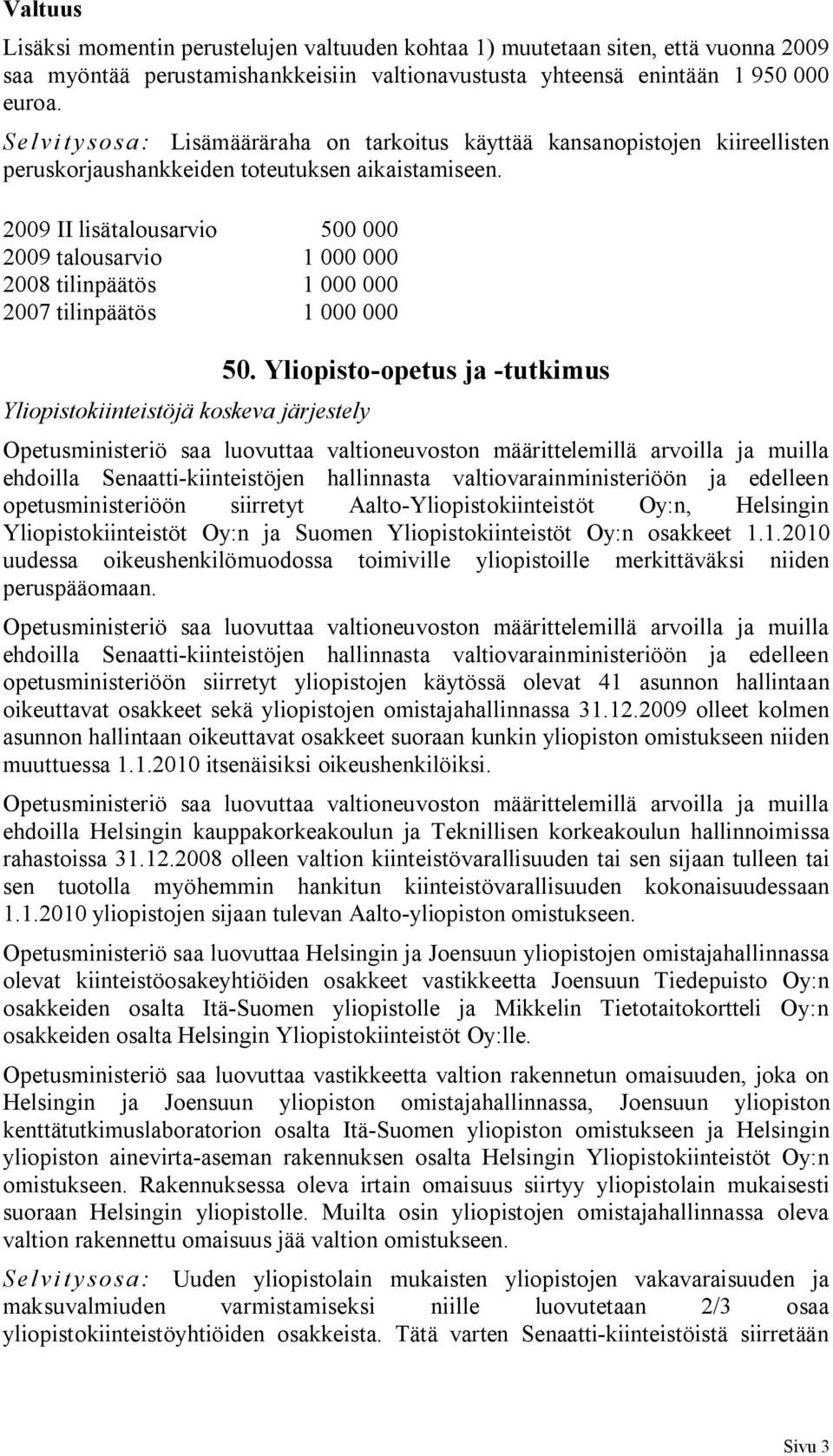 2009 II lisätalousarvio 500 000 2009 talousarvio 1 000 000 2008 tilinpäätös 1 000 000 2007 tilinpäätös 1 000 000 Yliopistokiinteistöjä koskeva järjestely 50.