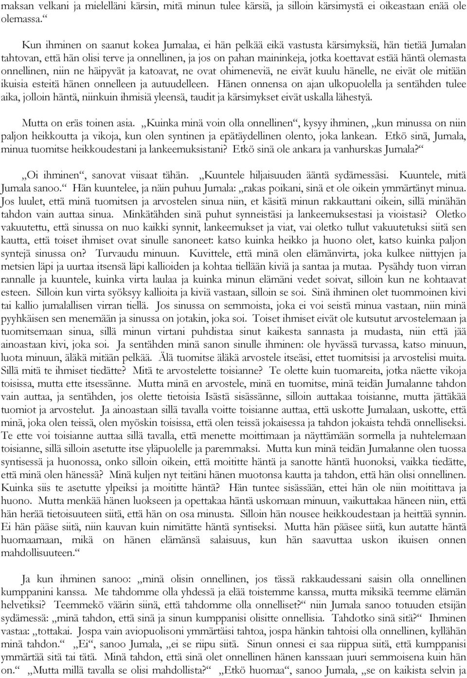 olemasta onnellinen, niin ne häipyvät ja katoavat, ne ovat ohimeneviä, ne eivät kuulu hänelle, ne eivät ole mitään ikuisia esteitä hänen onnelleen ja autuudelleen.