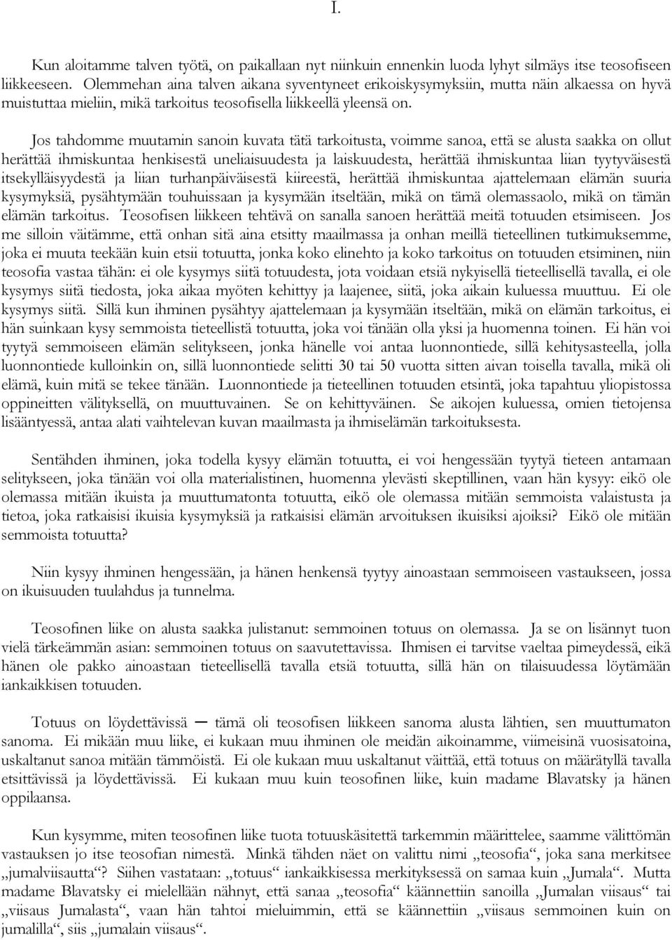 Jos tahdomme muutamin sanoin kuvata tätä tarkoitusta, voimme sanoa, että se alusta saakka on ollut herättää ihmiskuntaa henkisestä uneliaisuudesta ja laiskuudesta, herättää ihmiskuntaa liian