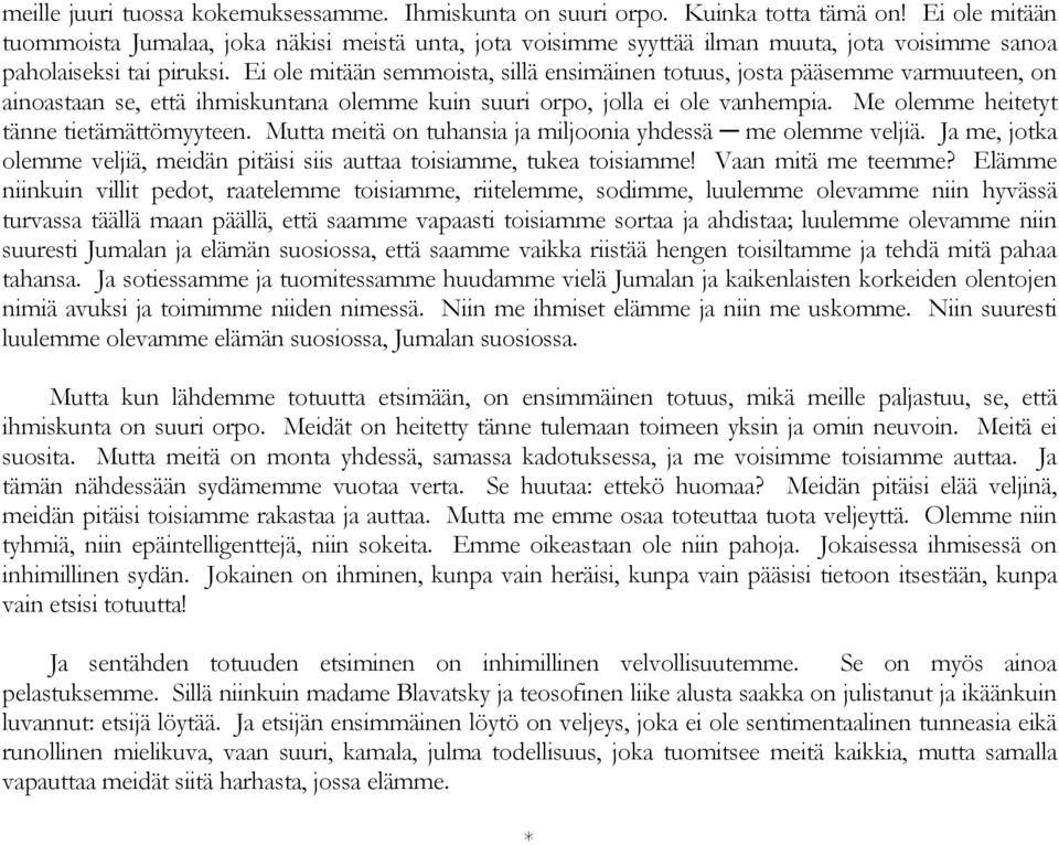 Ei ole mitään semmoista, sillä ensimäinen totuus, josta pääsemme varmuuteen, on ainoastaan se, että ihmiskuntana olemme kuin suuri orpo, jolla ei ole vanhempia.