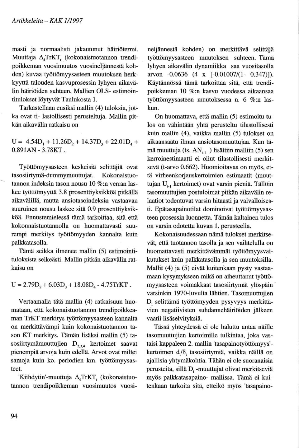 Mallien OLS- estimintitulkset löytyvät Tauluksta l. Tarkastellaan ensiksi mallin (4) tulksia, jtka vat ti- lastllisesti perusteltuja. Mallin pitkän aikavälin ratkaisu n U = 4.54D 1 + 1l.26D 2 + 14.