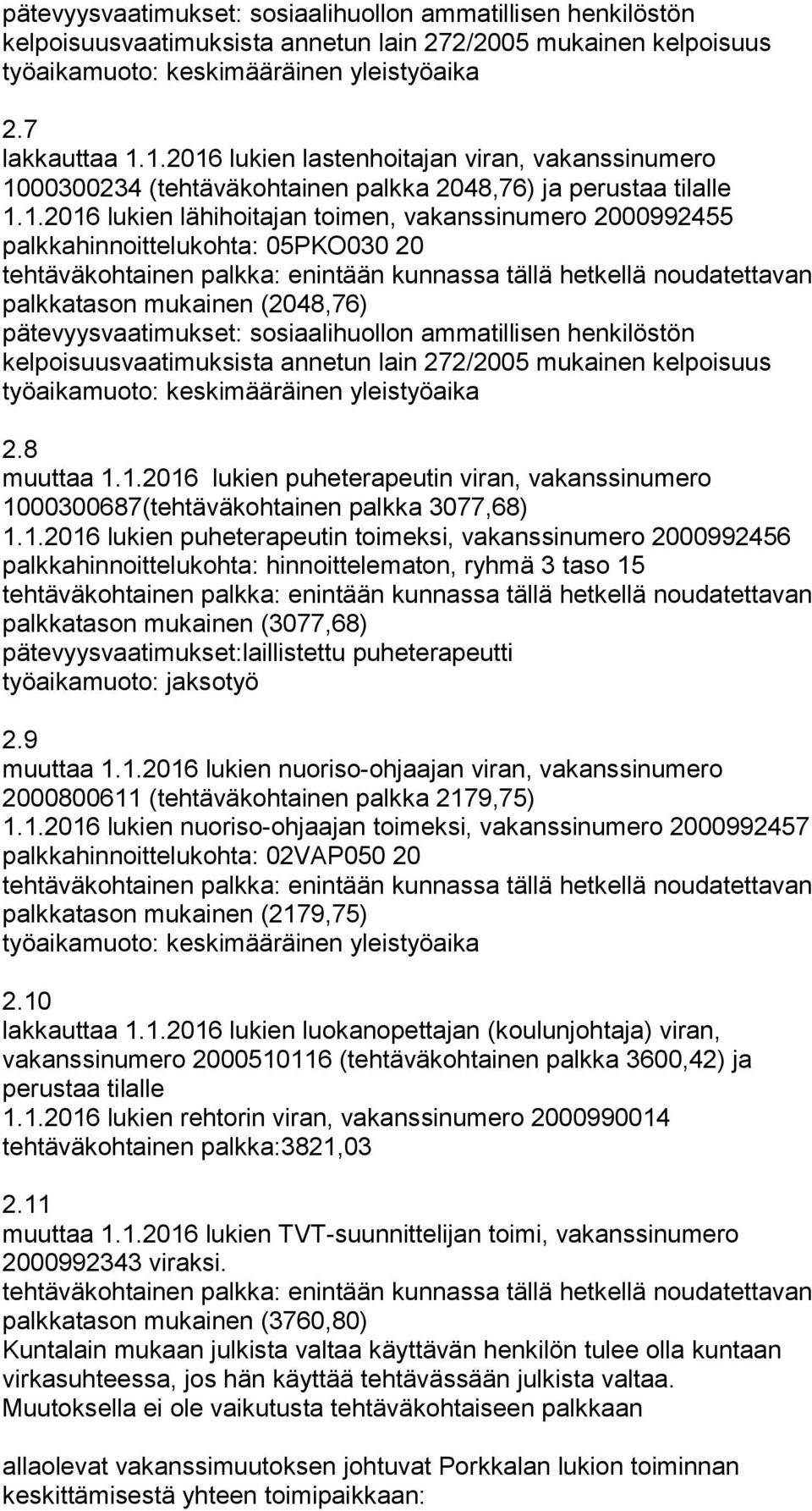 palkkahinnoittelukohta: 05PKO030 20 palkkatason mukainen (2048,76) pätevyysvaatimukset: sosiaalihuollon ammatillisen henkilöstön kelpoisuusvaatimuksista annetun lain 272/2005 mukainen kelpoisuus 2.