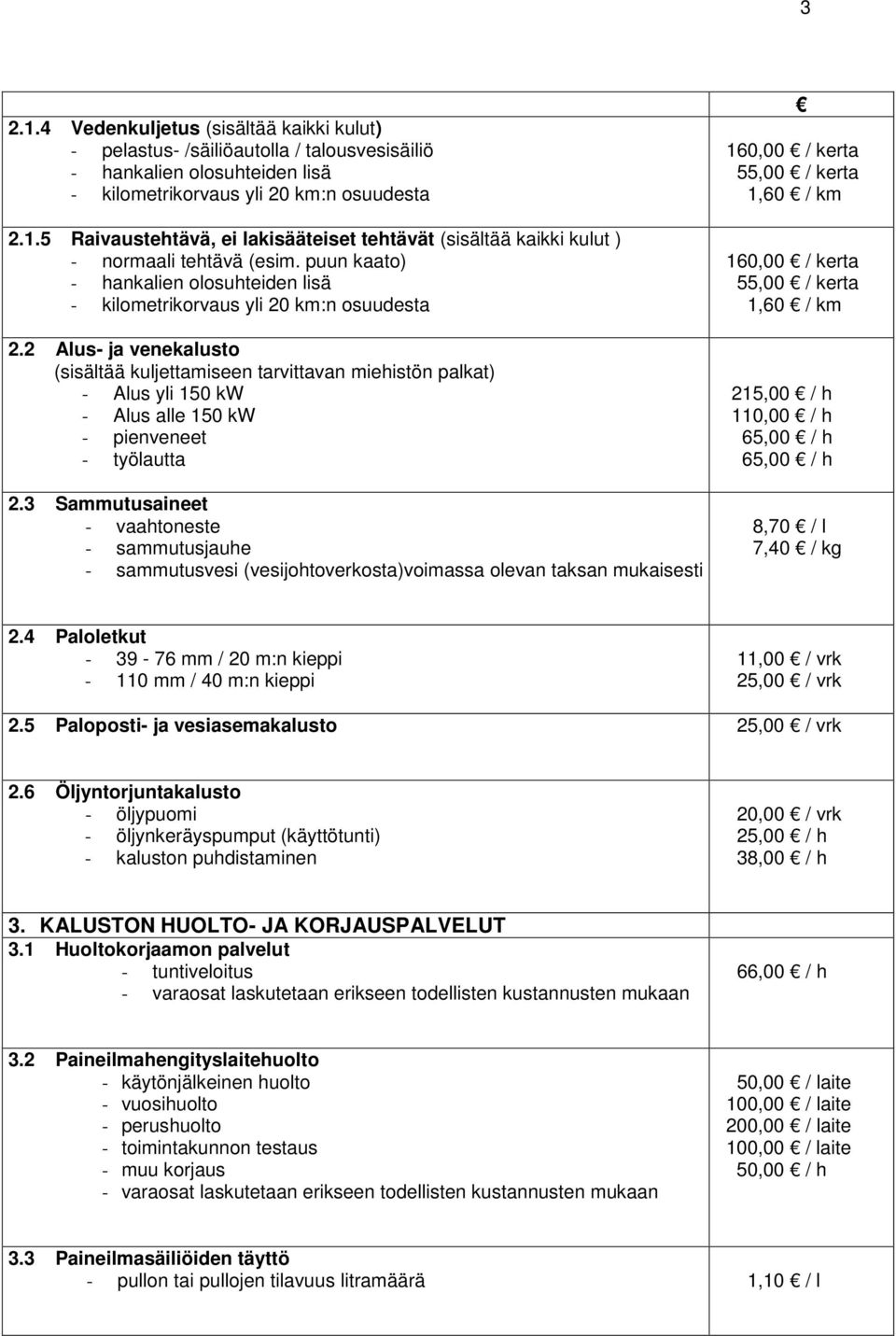 2 Alus- ja venekalusto (sisältää kuljettamiseen tarvittavan miehistön palkat) - Alus yli 150 kw - Alus alle 150 kw - pienveneet - työlautta 2.