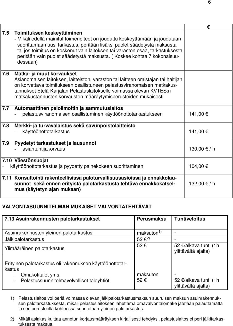 6 Matka- ja muut korvaukset Asianomaisen laitoksen, laitteiston, varaston tai laitteen omistajan tai haltijan on korvattava toimitukseen osallistuneen pelastusviranomaisen matkakustannukset