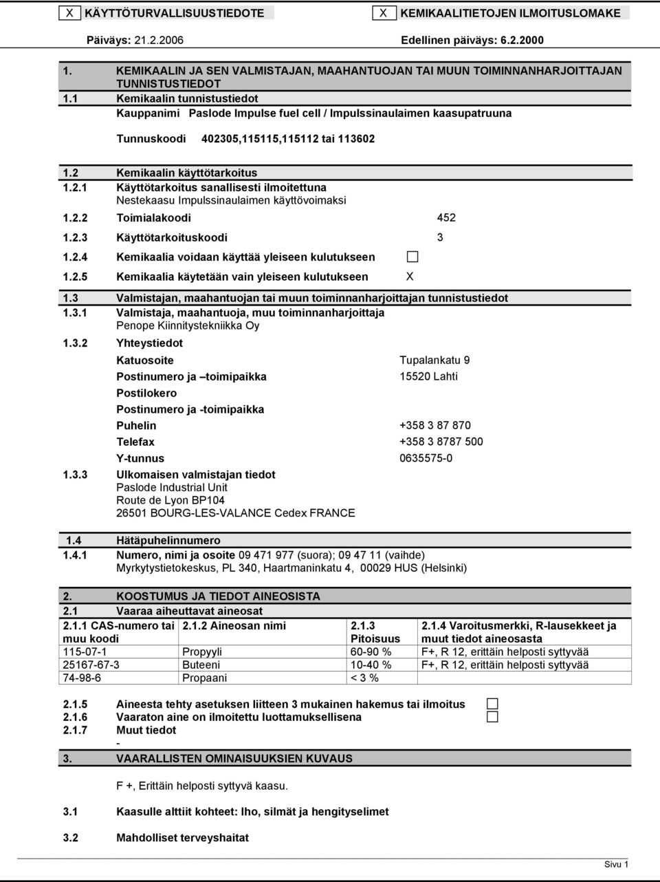 05,115115,115112 tai 113602 1.2 Kemikaalin käyttötarkoitus 1.2.1 Käyttötarkoitus sanallisesti ilmoitettuna Nestekaasu Impulssinaulaimen käyttövoimaksi 1.2.2 Toimialakoodi 452 1.2.3 Käyttötarkoituskoodi 3 1.