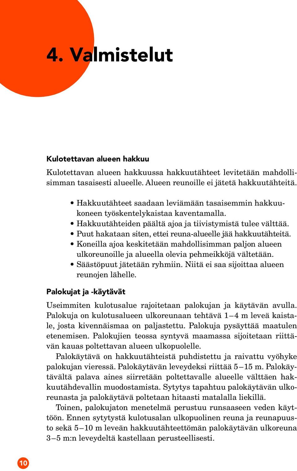 Puut hakataan siten, ettei reuna-alueelle jää hakkuutähteitä. Koneilla ajoa keskitetään mahdollisimman paljon alueen ulkoreunoille ja alueella olevia pehmeikköjä vältetään.