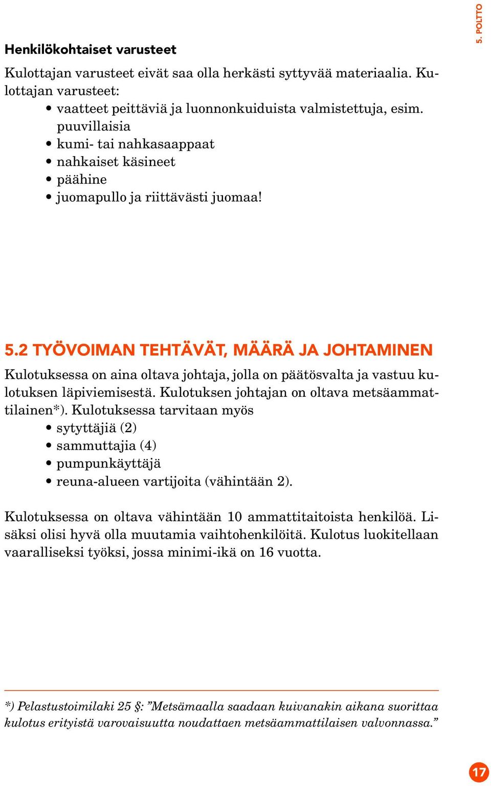 2 TYÖVOIMAN TEHTÄVÄT, MÄÄRÄ JA JOHTAMINEN Kulotuksessa on aina oltava johtaja, jolla on päätösvalta ja vastuu kulotuksen läpiviemisestä. Kulotuksen johtajan on oltava metsäammattilainen*).