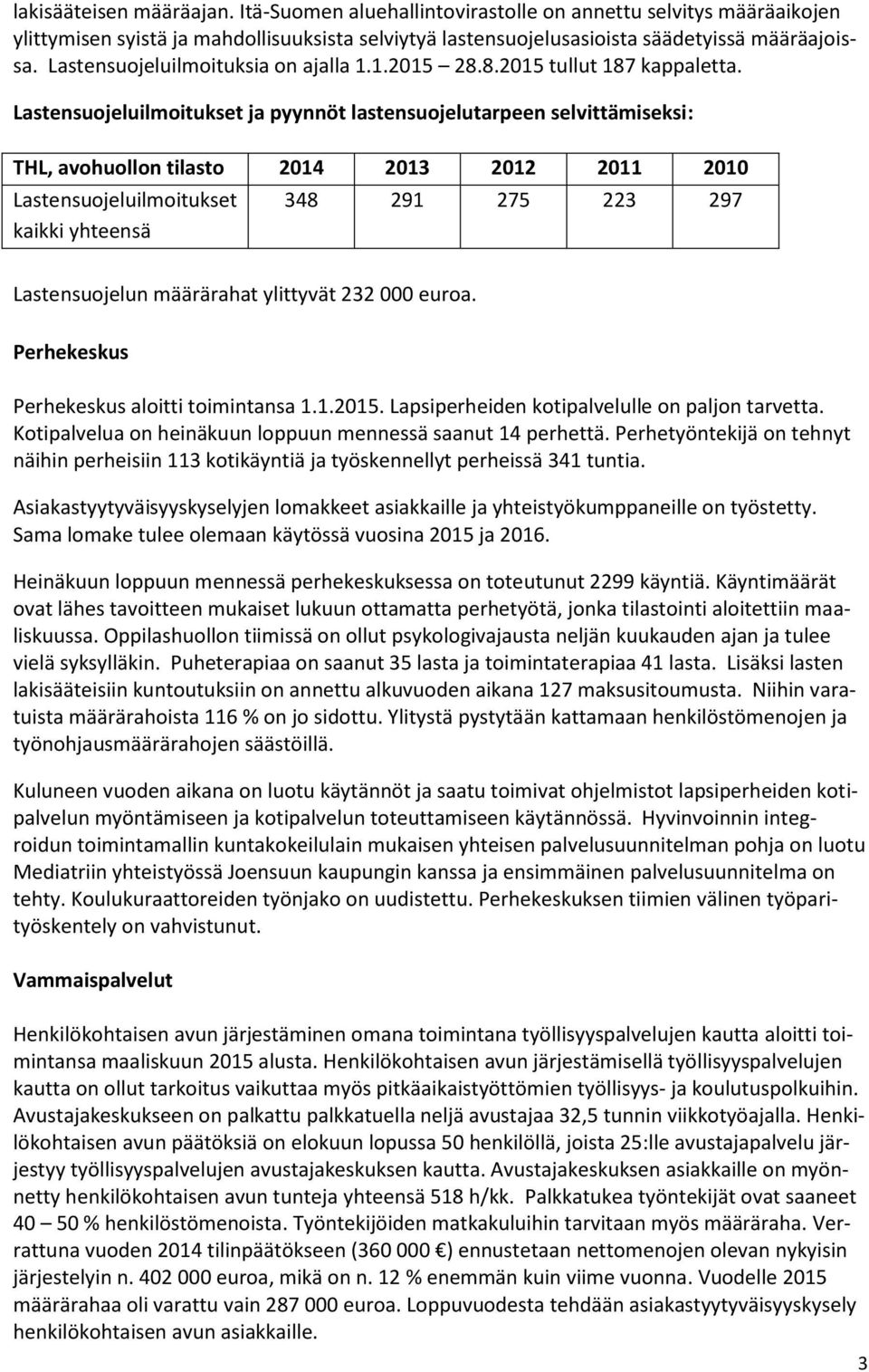 Lastensuojeluilmoitukset ja pyynnöt lastensuojelutarpeen selvittämiseksi: THL, avohuollon tilasto 2014 2013 2012 2011 2010 Lastensuojeluilmoitukset kaikki yhteensä 348 291 275 223 297 Lastensuojelun