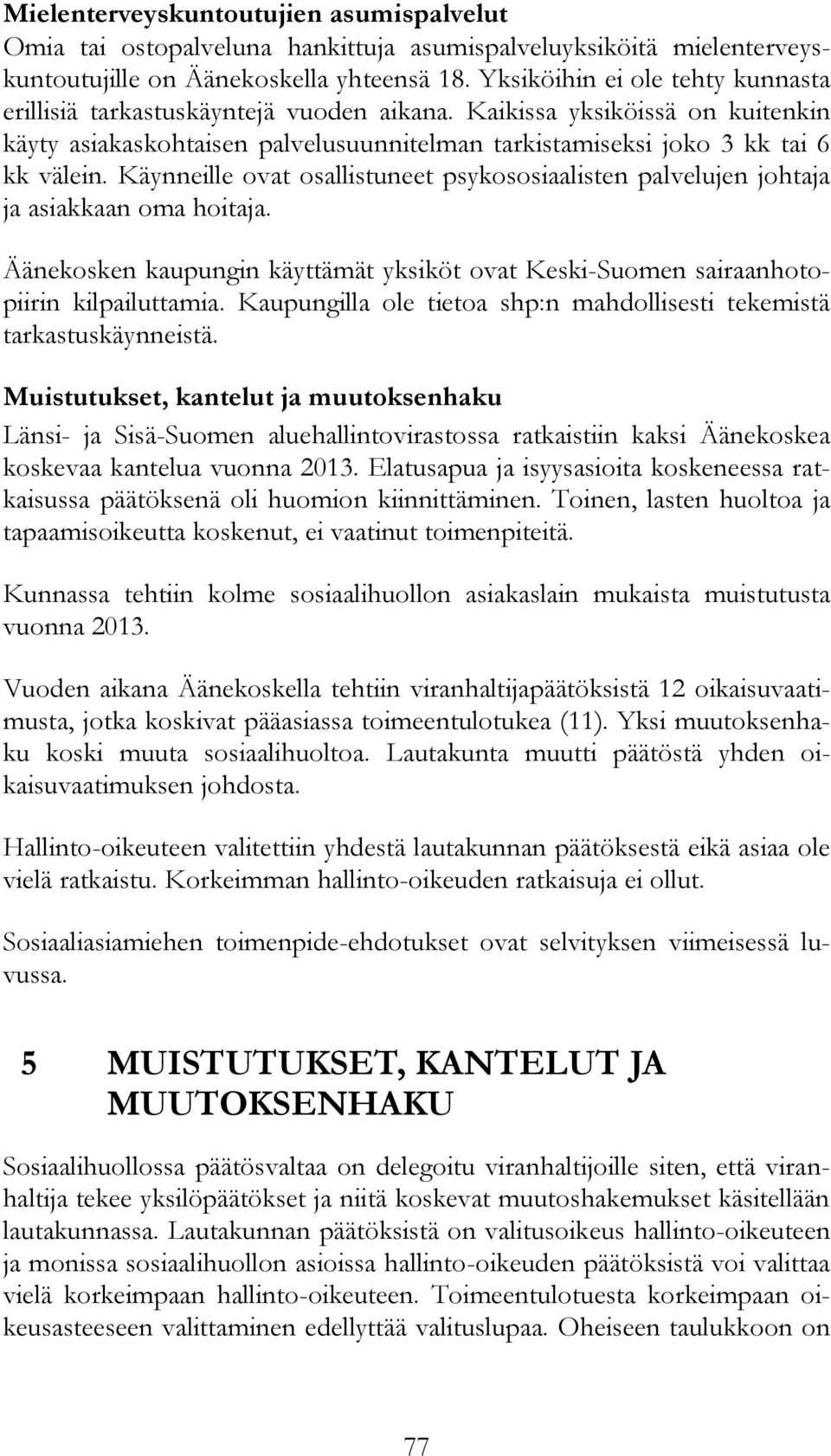 Käynneille ovat osallistuneet psykososiaalisten palvelujen johtaja ja asiakkaan oma hoitaja. Äänekosken kaupungin käyttämät yksiköt ovat Keski-Suomen sairaanhotopiirin kilpailuttamia.
