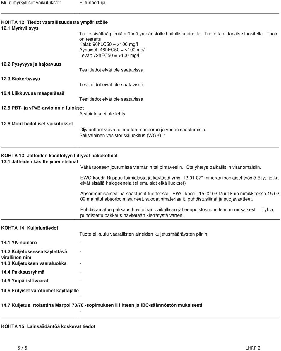 eivät ole saatavissa Testitiedot eivät ole saatavissa Testitiedot eivät ole saatavissa 125 PBT ja vpvbarvioinnin tulokset Arviointeja ei ole tehty 126 Muut haitalliset vaikutukset Öljytuotteet voivat