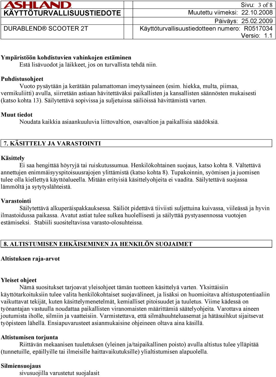 Säilytettävä sopivissa ja suljetuissa säiliöissä hävittämistä varten. Muut tiedot Noudata kaikkia asiaankuuluvia liittovaltion, osavaltion ja paikallisia säädöksiä. 7.