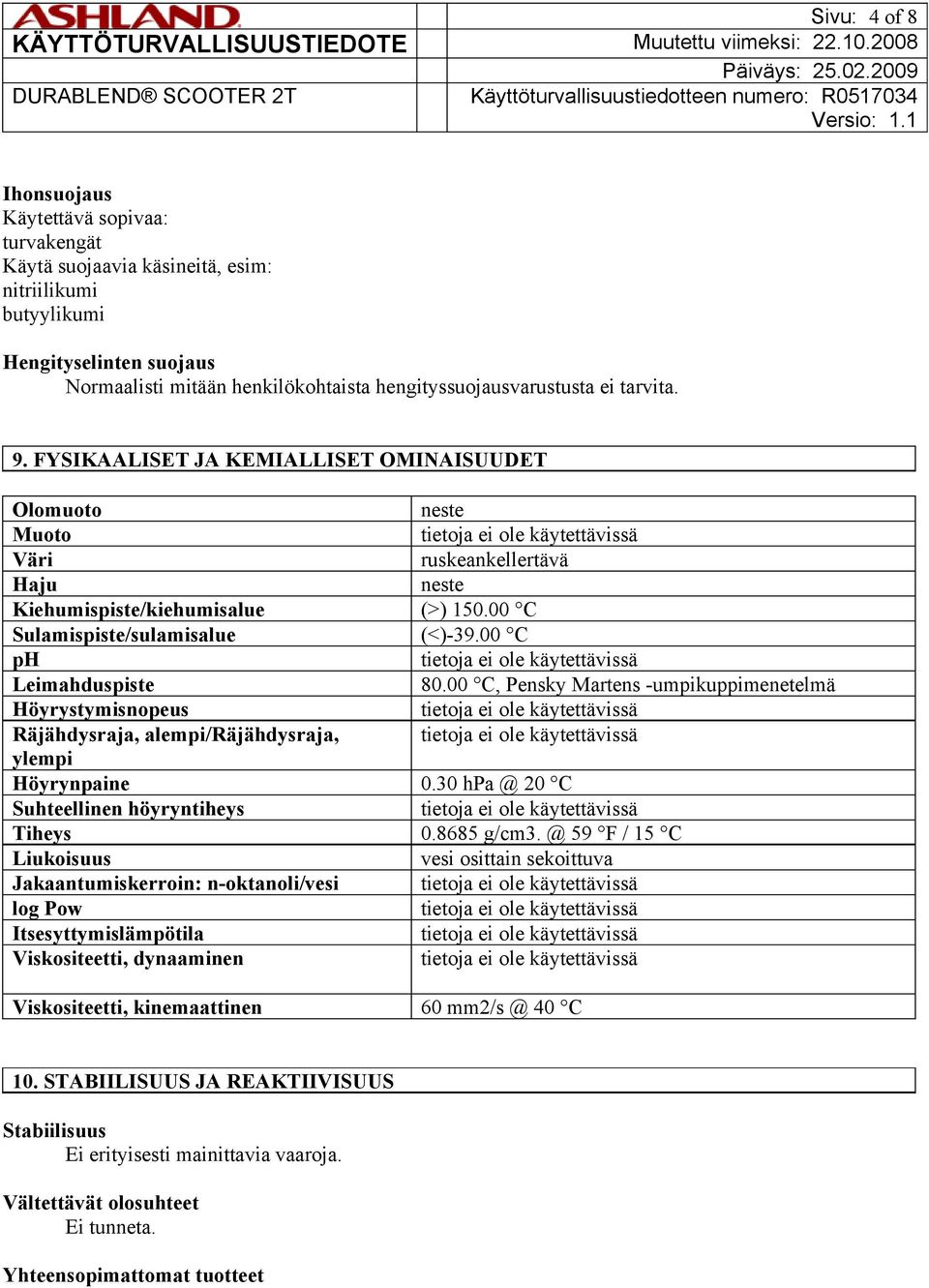 00 C Sulamispiste/sulamisalue (<)-39.00 C ph Leimahduspiste 80.00 C, Pensky Martens -umpikuppimenetelmä Höyrystymisnopeus Räjähdysraja, alempi/räjähdysraja, ylempi Höyrynpaine 0.