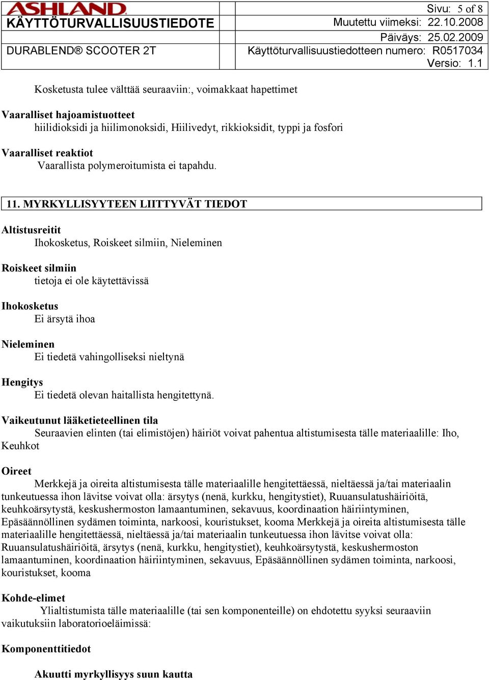 MYRKYLLISYYTEEN LIITTYVÄT TIEDOT Altistusreitit Ihokosketus, Roiskeet silmiin, Nieleminen Roiskeet silmiin Ihokosketus Ei ärsytä ihoa Nieleminen Ei tiedetä vahingolliseksi nieltynä Hengitys Ei