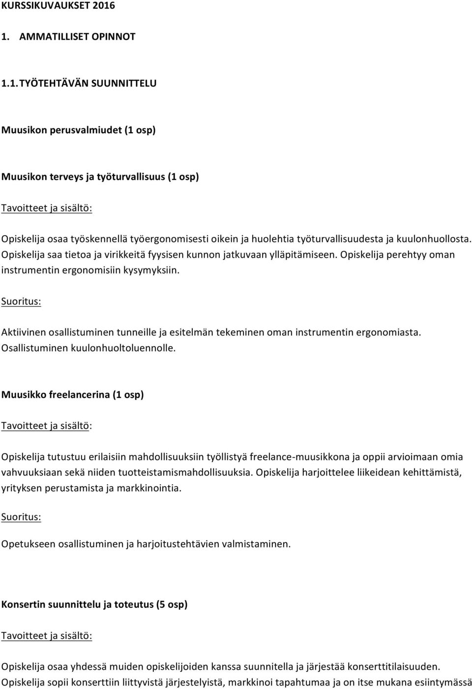 työturvallisuudesta ja kuulonhuollosta. Opiskelija saa tietoa ja virikkeitä fyysisen kunnon jatkuvaan ylläpitämiseen. Opiskelija perehtyy oman instrumentin ergonomisiin kysymyksiin.