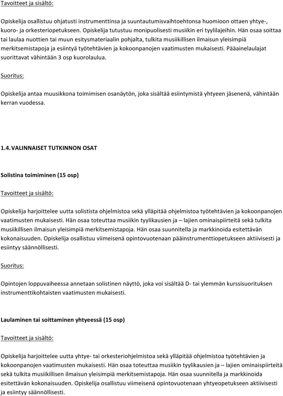 Pääainelaulajat suorittavat vähintään 3 osp kuorolaulua. Opiskelija antaa muusikkona toimimisen osanäytön, joka sisältää esiintymistä yhtyeen jäsenenä, vähintään kerran vuodessa. 1.4.