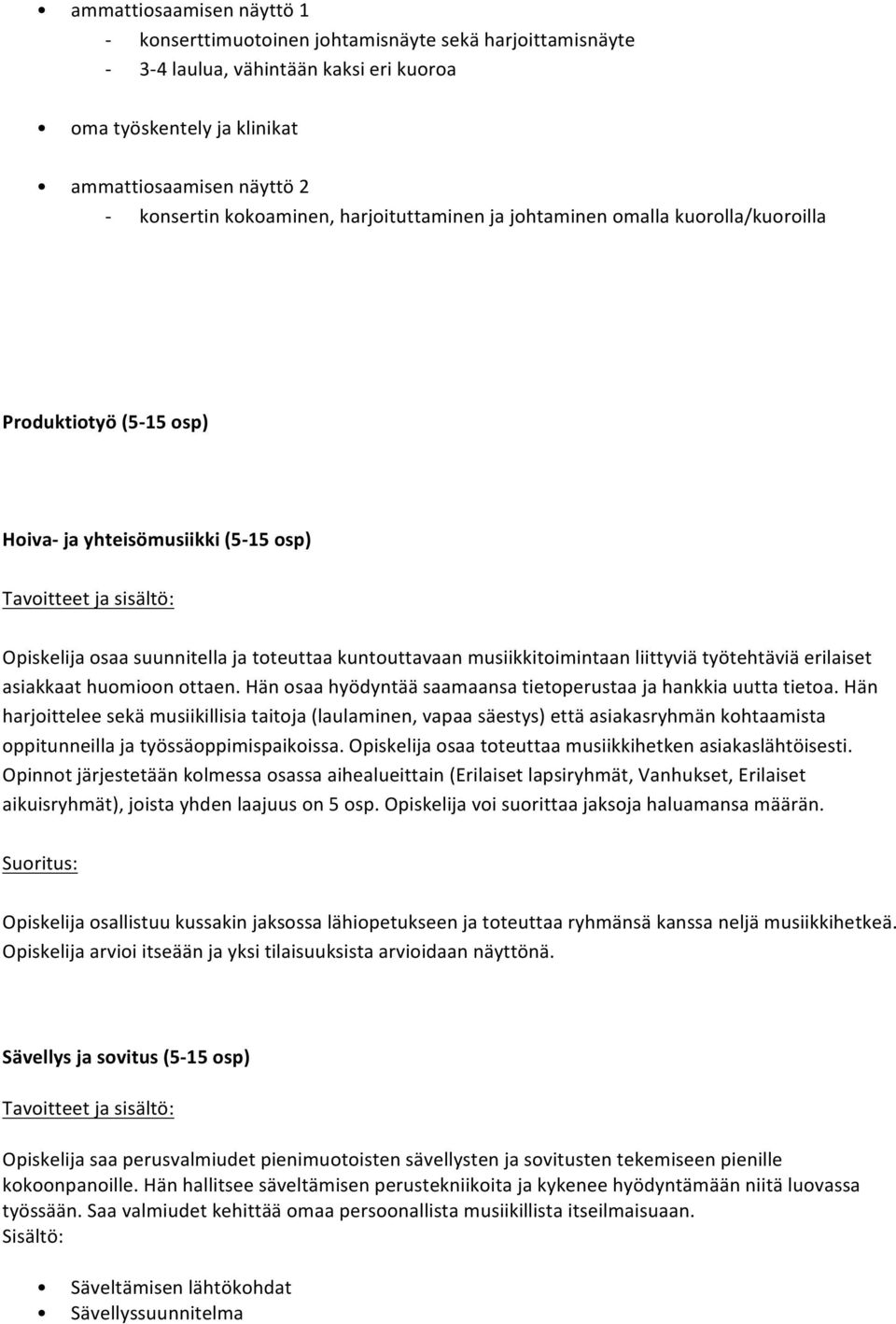 musiikkitoimintaan liittyviä työtehtäviä erilaiset asiakkaat huomioon ottaen. Hän osaa hyödyntää saamaansa tietoperustaa ja hankkia uutta tietoa.