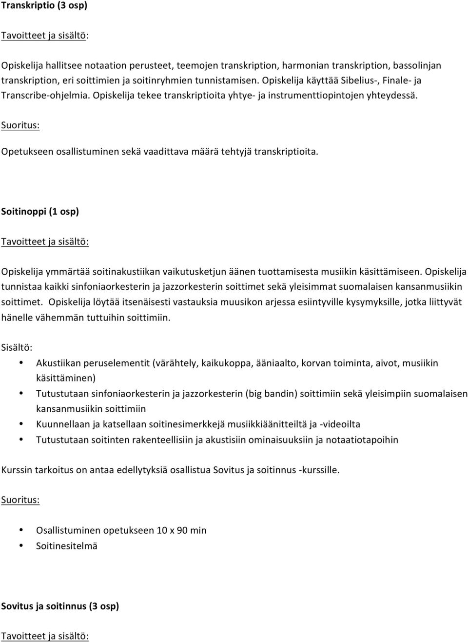 Opetukseen osallistuminen sekä vaadittava määrä tehtyjä transkriptioita. Soitinoppi (1 osp) Opiskelija ymmärtää soitinakustiikan vaikutusketjun äänen tuottamisesta musiikin käsittämiseen.