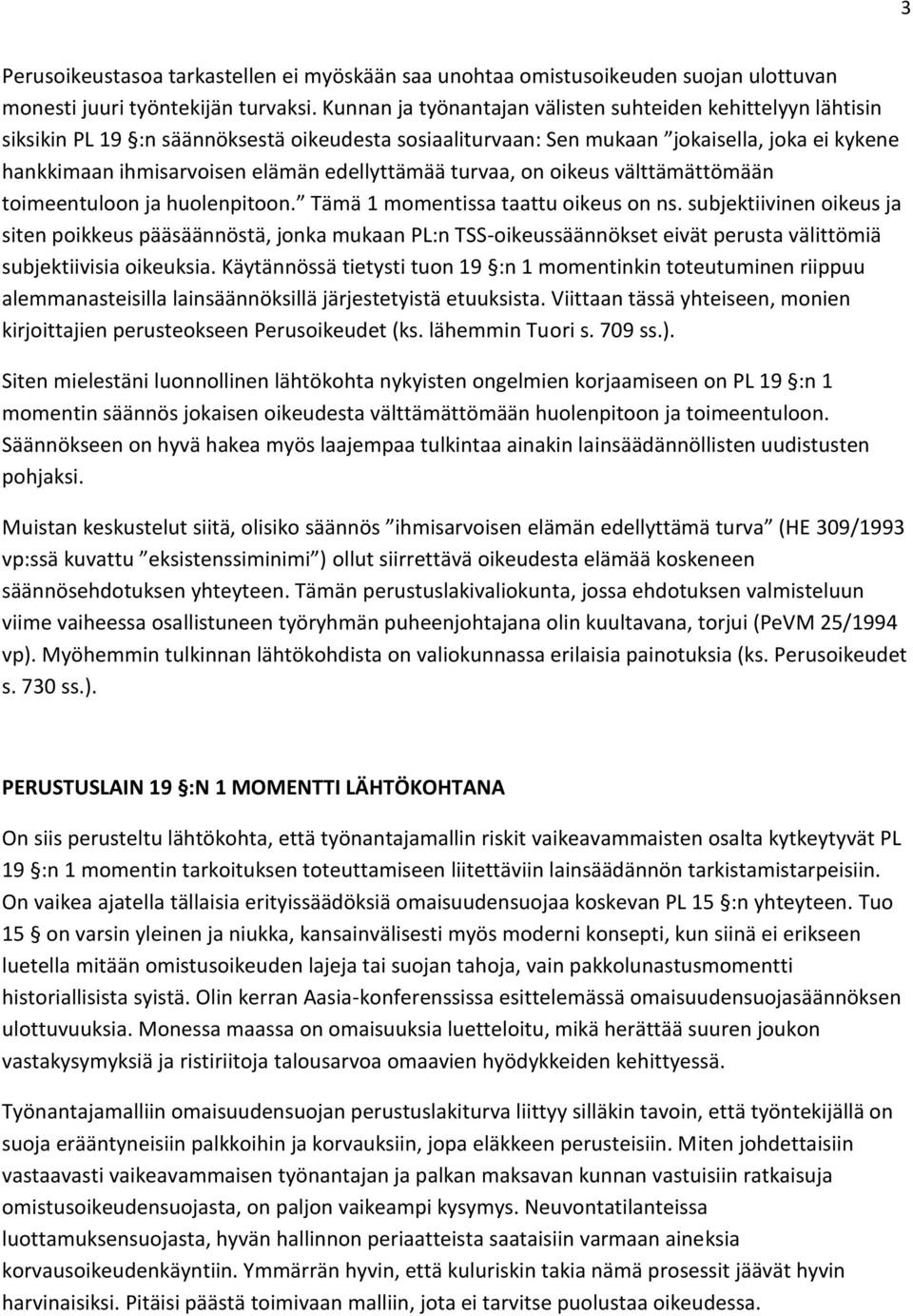 edellyttämää turvaa, on oikeus välttämättömään toimeentuloon ja huolenpitoon. Tämä 1 momentissa taattu oikeus on ns.