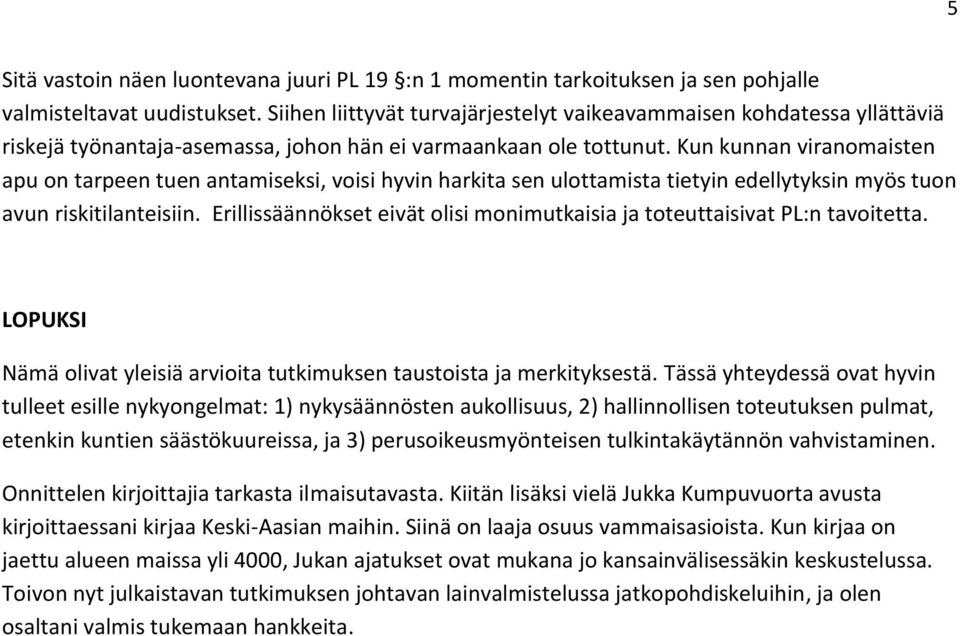 Kun kunnan viranomaisten apu on tarpeen tuen antamiseksi, voisi hyvin harkita sen ulottamista tietyin edellytyksin myös tuon avun riskitilanteisiin.