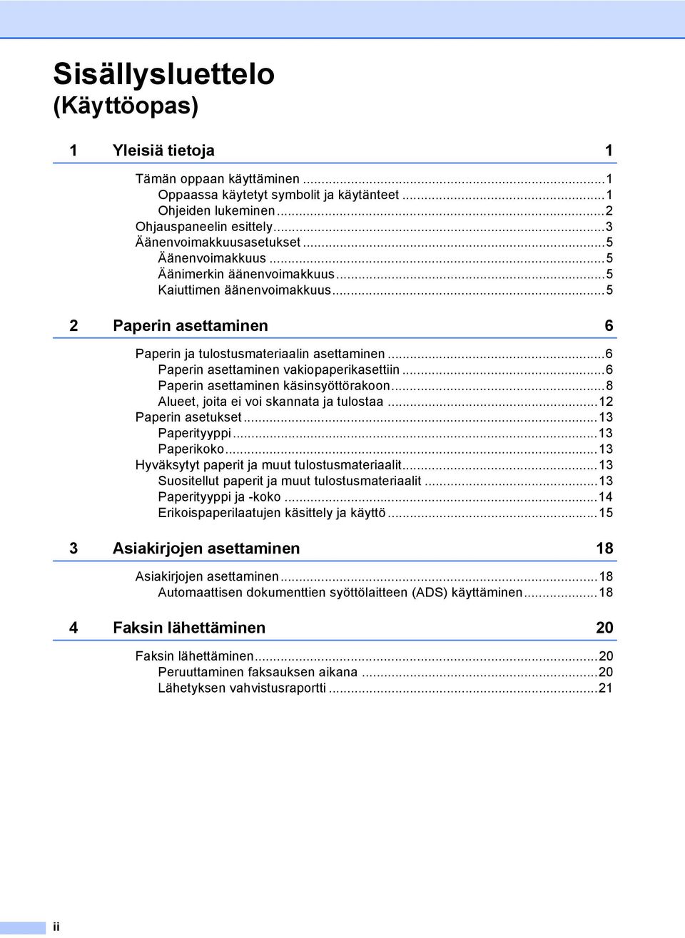 ..6 Paperin asettaminen käsinsyöttörakoon...8 Alueet, joita ei voi skannata ja tulostaa...12 Paperin asetukset...13 Paperityyppi...13 Paperikoko...13 Hyväksytyt paperit ja muut tulostusmateriaalit.