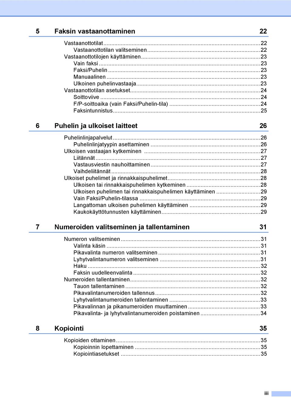 ..26 Puhelinlinjatyypin asettaminen...26 Ulkoisen vastaajan kytkeminen...27 Liitännät...27 Vastausviestin nauhoittaminen...27 Vaihdeliitännät...28 Ulkoiset puhelimet ja rinnakkaispuhelimet.