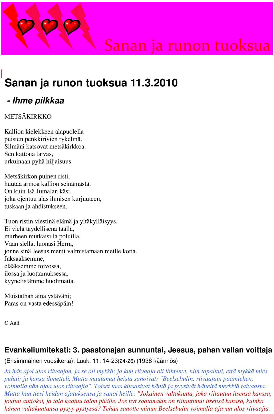 Tuon ristin viestinä elämä ja yltäkylläisyys. Ei vielä täydellisenä täällä, murheen mutkaisilla poluilla. Vaan siellä, luonasi Herra, jonne sinä Jeesus menit valmistamaan meille kotia.