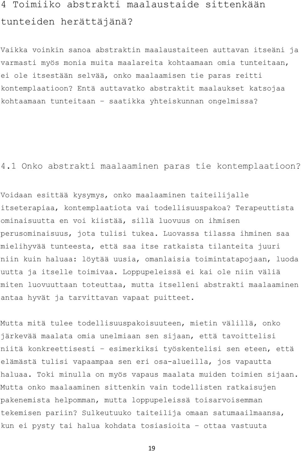 kontemplaatioon? Entä auttavatko abstraktit maalaukset katsojaa kohtaamaan tunteitaan saatikka yhteiskunnan ongelmissa? 4.1 Onko abstrakti maalaaminen paras tie kontemplaatioon?