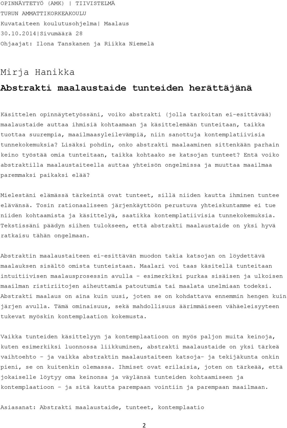 maalaustaide auttaa ihmisiä kohtaamaan ja käsittelemään tunteitaan, taikka tuottaa suurempia, maailmaasyleilevämpiä, niin sanottuja kontemplatiivisia tunnekokemuksia?