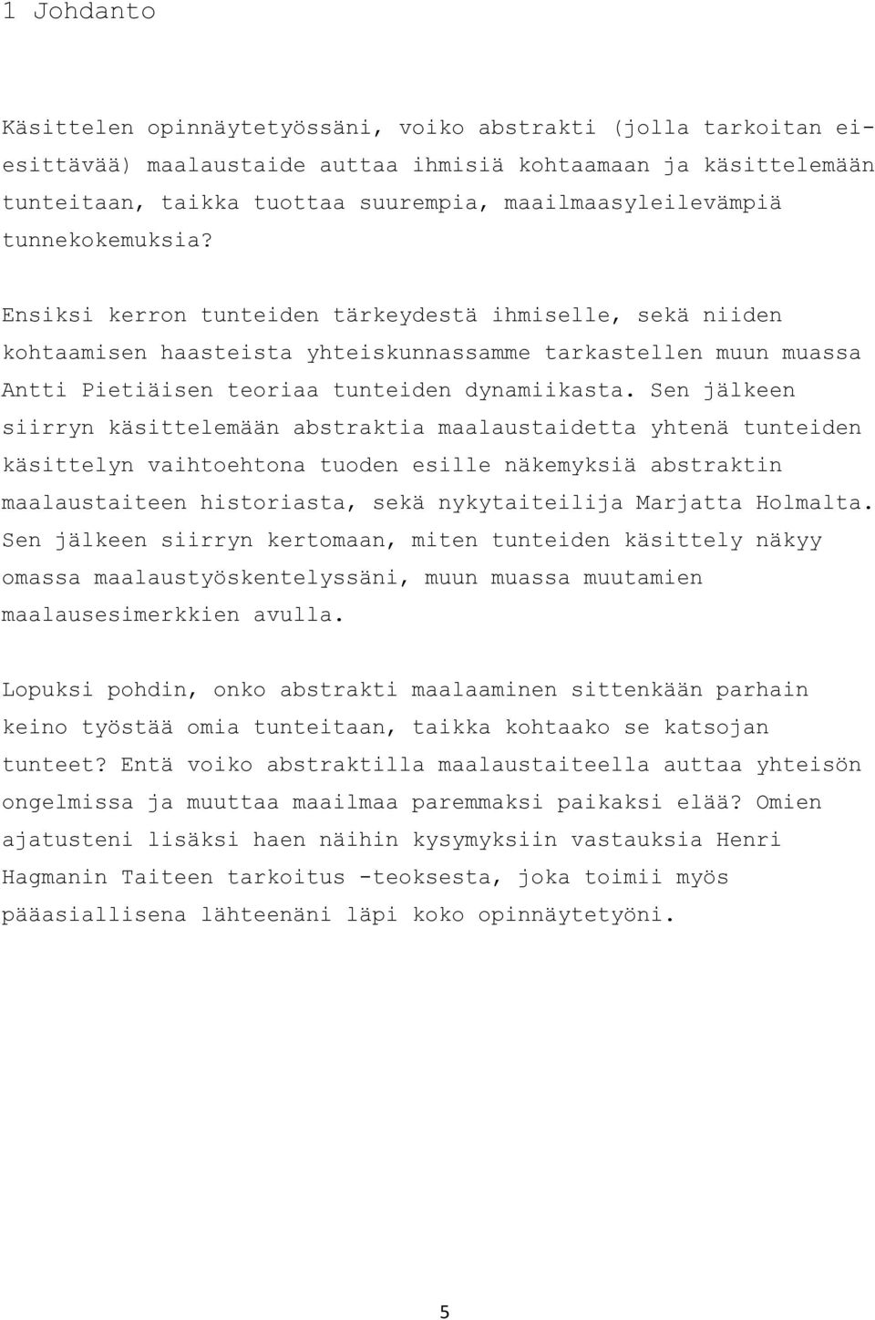 Ensiksi kerron tunteiden tärkeydestä ihmiselle, sekä niiden kohtaamisen haasteista yhteiskunnassamme tarkastellen muun muassa Antti Pietiäisen teoriaa tunteiden dynamiikasta.