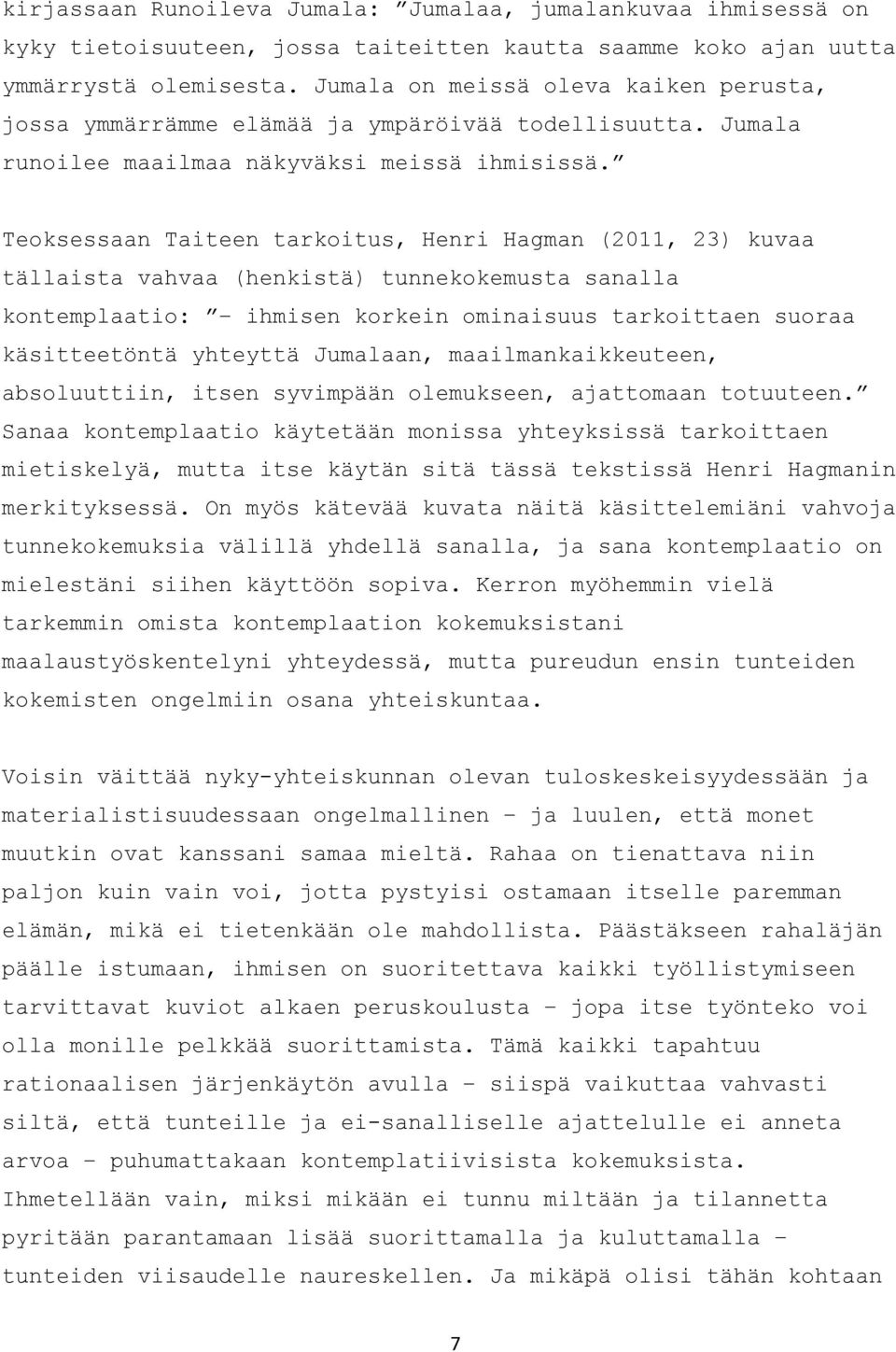 Teoksessaan Taiteen tarkoitus, Henri Hagman (2011, 23) kuvaa tällaista vahvaa (henkistä) tunnekokemusta sanalla kontemplaatio: ihmisen korkein ominaisuus tarkoittaen suoraa käsitteetöntä yhteyttä