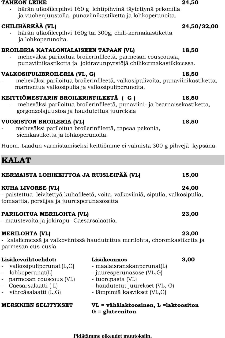 BROILERIA KATALONIALAISEEN TAPAAN (VL) 18,50 - meheväksi pariloitua broilerinfileetä, parmesan couscousia, punaviinikastiketta ja jokiravunpyrstöjä chilikermakastikkeessa.