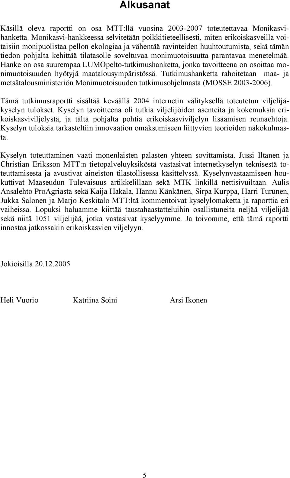 sveltuvaa mnimutisuutta parantavaa menetelmää. Hanke n sa suurempaa LUMOpelt-tutkimushanketta, jnka tavitteena n sittaa mnimutisuuden hyötyjä maatalusympäristössä.