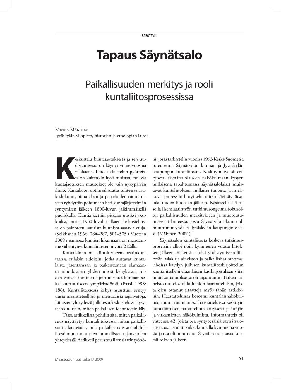 Kuntakoon optimaalisuutta suhteessa asukaslukuun, pinta-alaan ja palveluiden tuottamiseen ryhdyttiin pohtimaan heti kuntajärjestelmän syntymisen jälkeen 1800-luvun jälkimmäisellä puoliskolla.