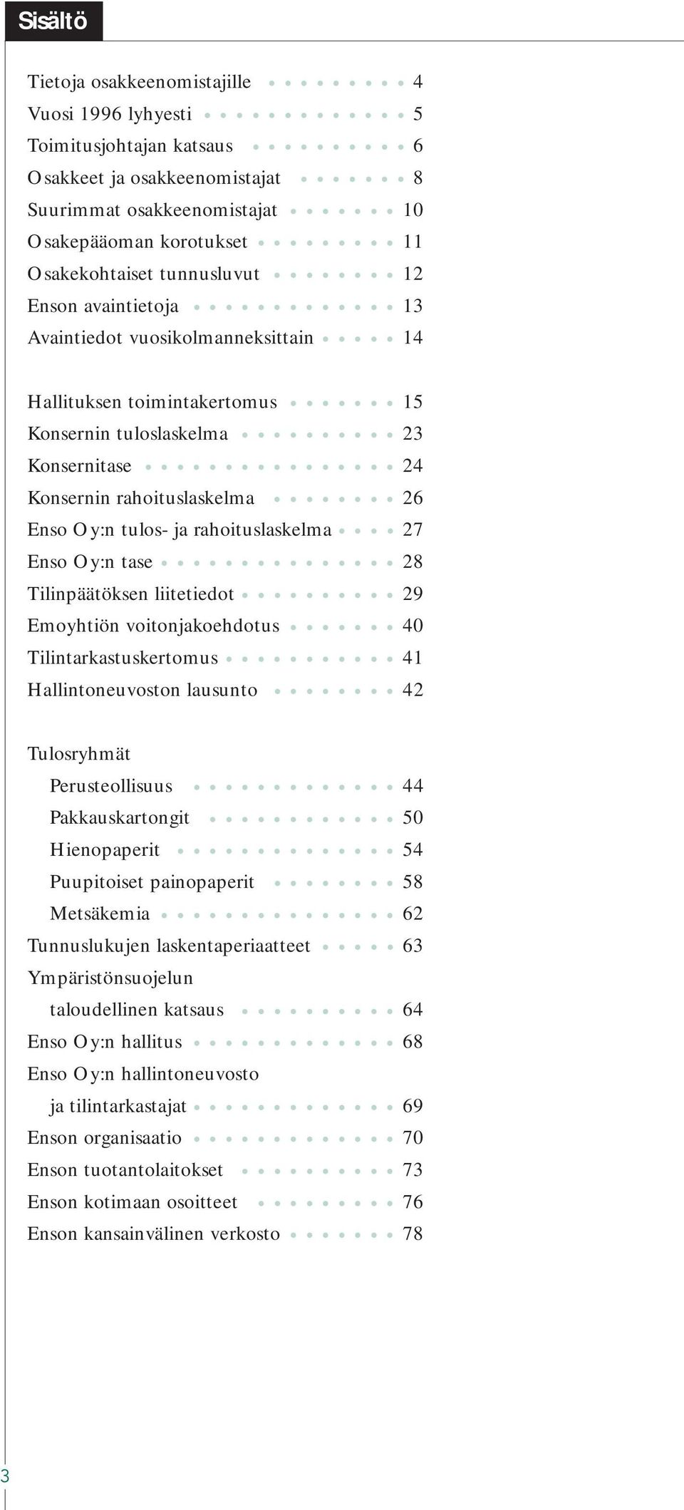 rahoituslaskelma 27 Enso Oy:n tase 28 Tilinpäätöksen liitetiedot 29 Emoyhtiön voitonjakoehdotus 40 Tilintarkastuskertomus 41 Hallintoneuvoston lausunto 42 Tulosryhmät Perusteollisuus 44