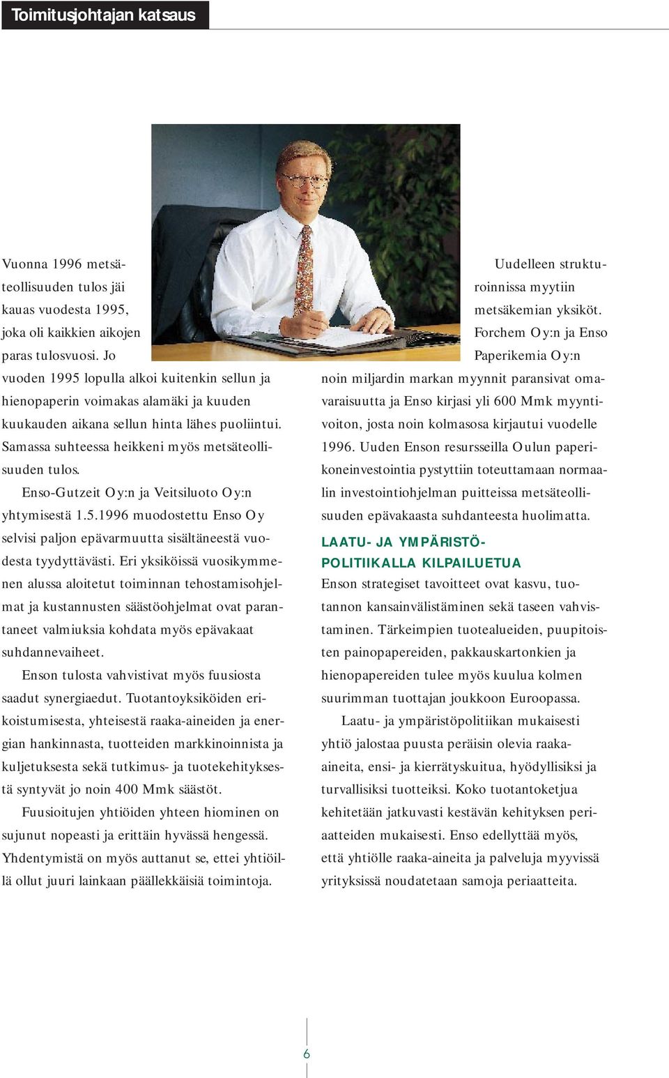 Enso-Gutzeit Oy:n ja Veitsiluoto Oy:n yhtymisestä 1.5.1996 muodostettu Enso Oy selvisi paljon epävarmuutta sisältäneestä vuodesta tyydyttävästi.