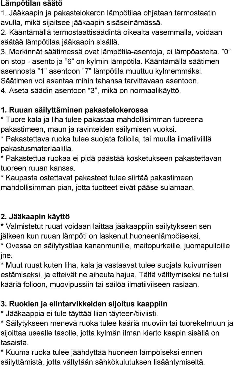 0 on stop - asento ja 6 on kylmin lämpötila. Kääntämällä säätimen asennosta 1 asentoon 7 lämpötila muuttuu kylmemmäksi. Säätimen voi asentaa mihin tahansa tarvittavaan asentoon. 4.