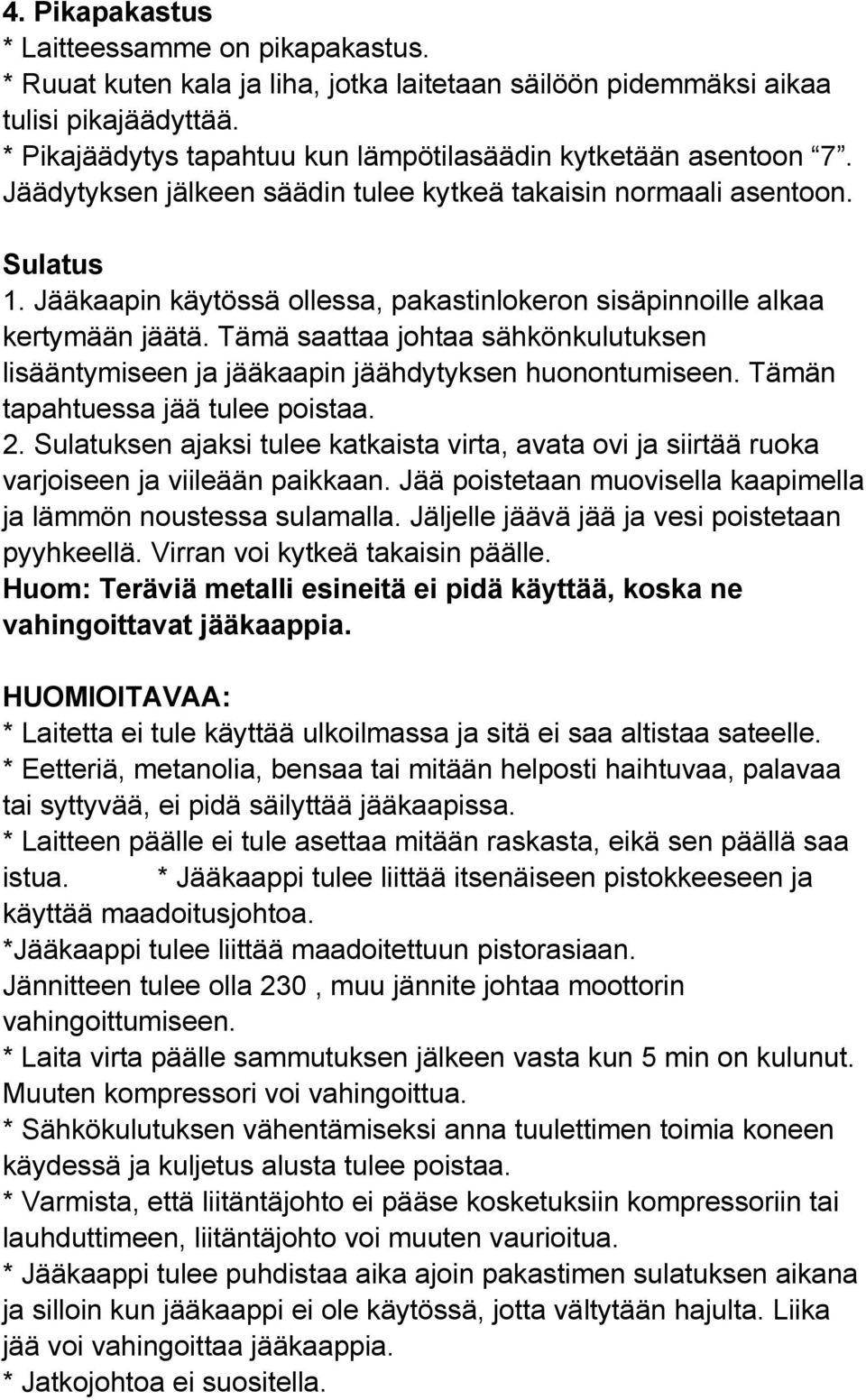 Jääkaapin käytössä ollessa, pakastinlokeron sisäpinnoille alkaa kertymään jäätä. Tämä saattaa johtaa sähkönkulutuksen lisääntymiseen ja jääkaapin jäähdytyksen huonontumiseen.