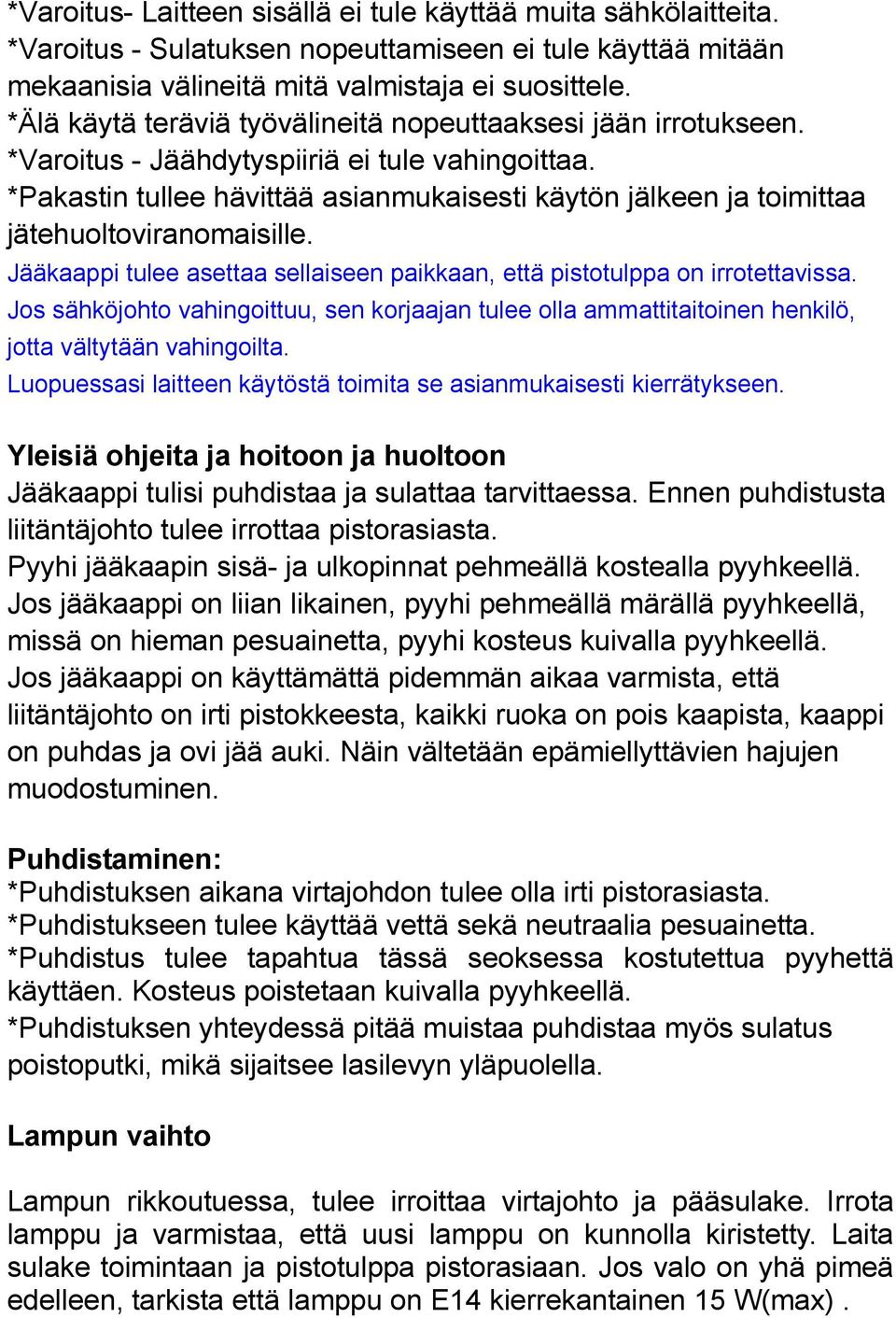 *Pakastin tullee hävittää asianmukaisesti käytön jälkeen ja toimittaa jätehuoltoviranomaisille. Jääkaappi tulee asettaa sellaiseen paikkaan, että pistotulppa on irrotettavissa.