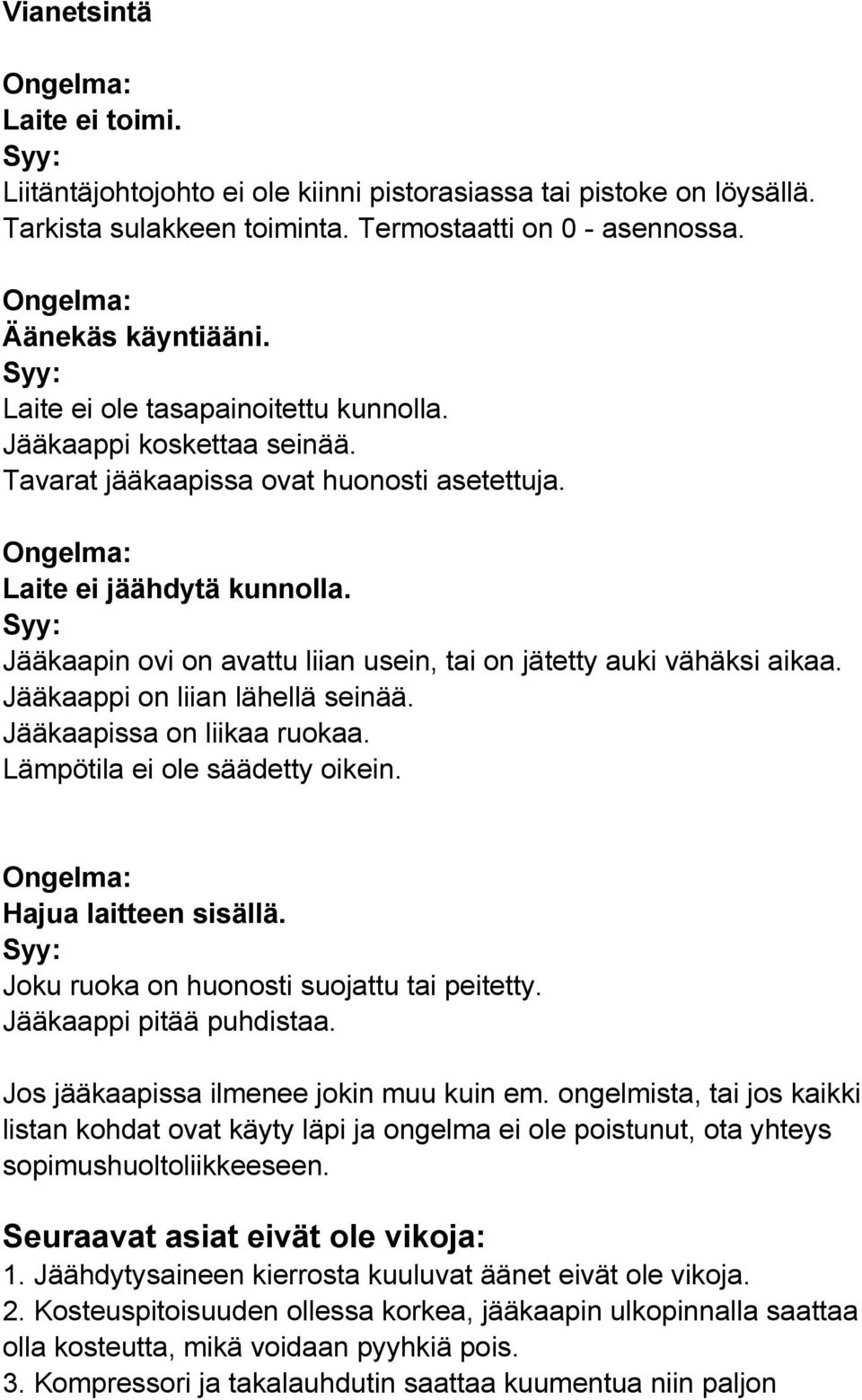 Syy: Jääkaapin ovi on avattu liian usein, tai on jätetty auki vähäksi aikaa. Jääkaappi on liian lähellä seinää. Jääkaapissa on liikaa ruokaa. Lämpötila ei ole säädetty oikein.