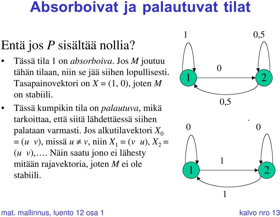 Tässä kumpikin tila on palautuva, mikä tarkoittaa, että siitä lähdettäessä siihen palataan varmasti.