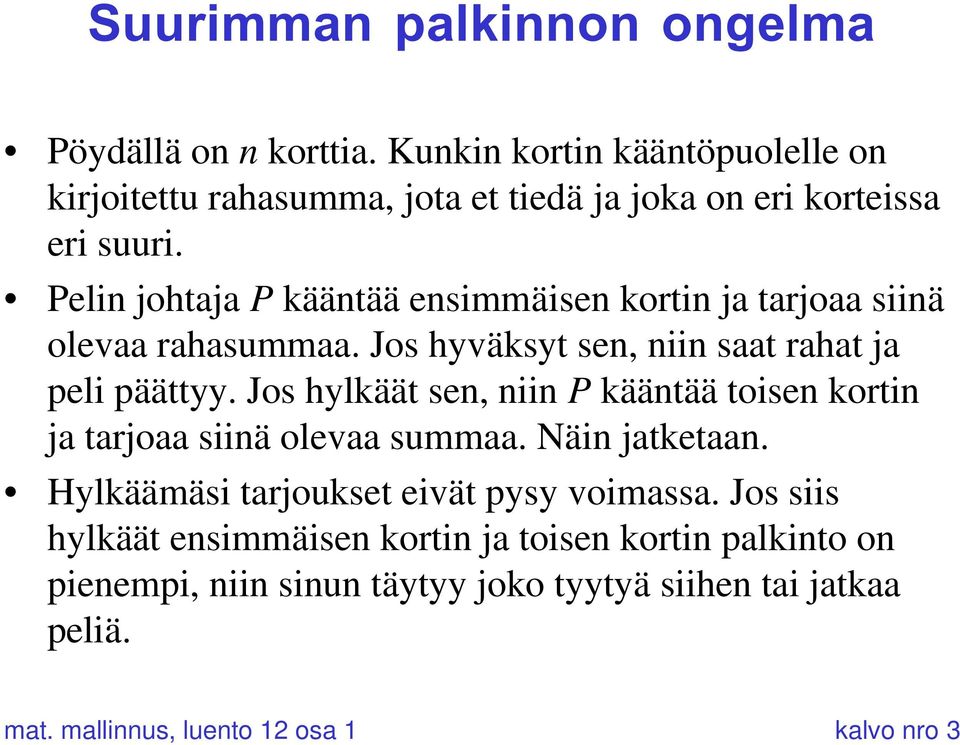 Pelin johtaja P kääntää ensimmäisen kortin ja tarjoaa siinä olevaa rahasummaa. Jos hyväksyt sen, niin saat rahat ja peli päättyy.