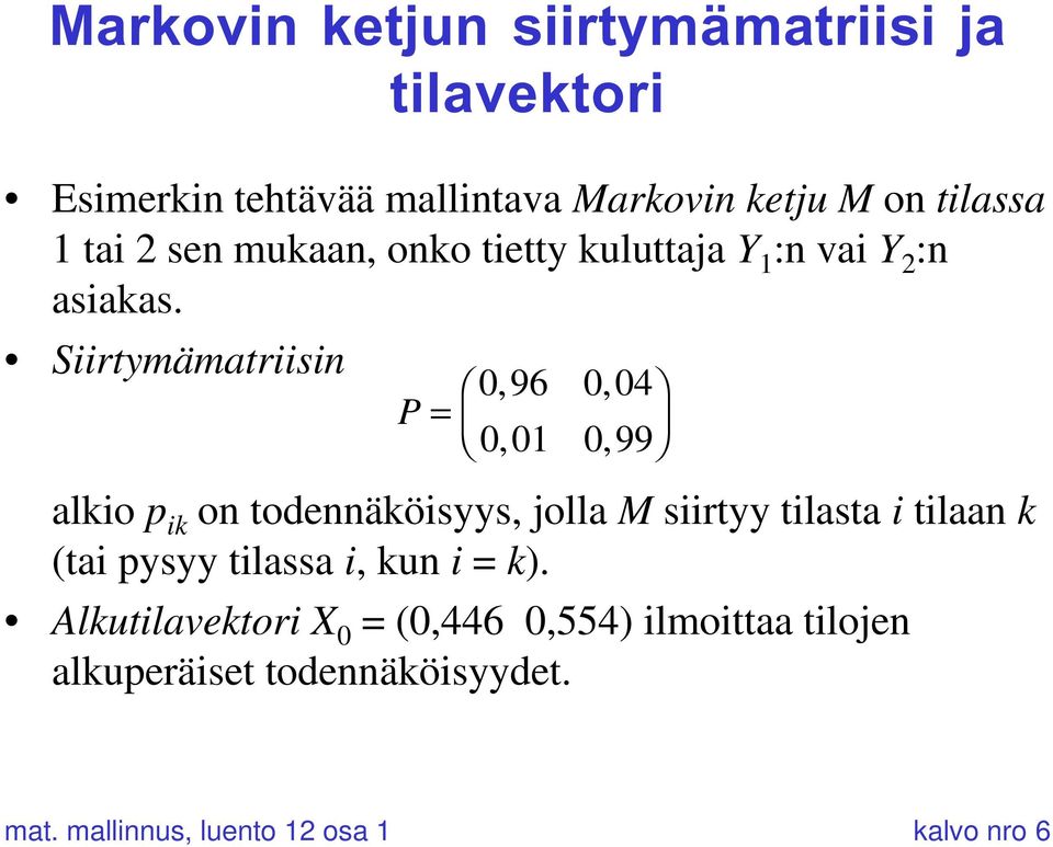 Siirtymämatriisin P = Ê Ë Á 096, 004, ˆ 001, 099, alkio p ik on todennäköisyys, jolla M siirtyy tilasta i tilaan