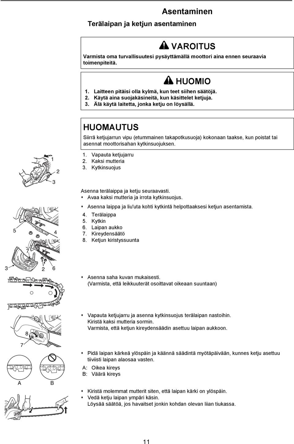 HUOMAUTUS Siirrä ketjujarrun vipu (etummainen takapotkusuoja) kokonaan taakse, kun poistat tai asennat moottorisahan kytkinsuojuksen. 1. Vapauta ketjujarru 2. Kaksi mutteria 3.