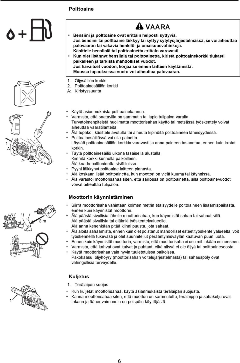 Kun olet lisännyt bensiiniä tai polttoainetta, kiristä polttoainekorkki tiukasti paikalleen ja tarkista mahdolliset vuodot. Jos havaitset vuodon, korjaa se ennen laitteen käyttämistä.