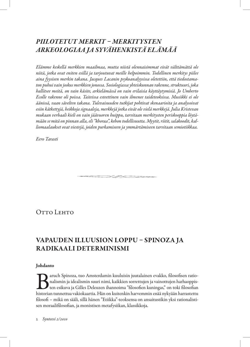 Sosiologiassa yhteiskunnan rakenne, struktuuri, joka hallitsee meitä, on vain käsite, arkielämässä on vain erilaisia käyttäytymisiä. Jo Umberto Ecolle rakenne oli poissa.