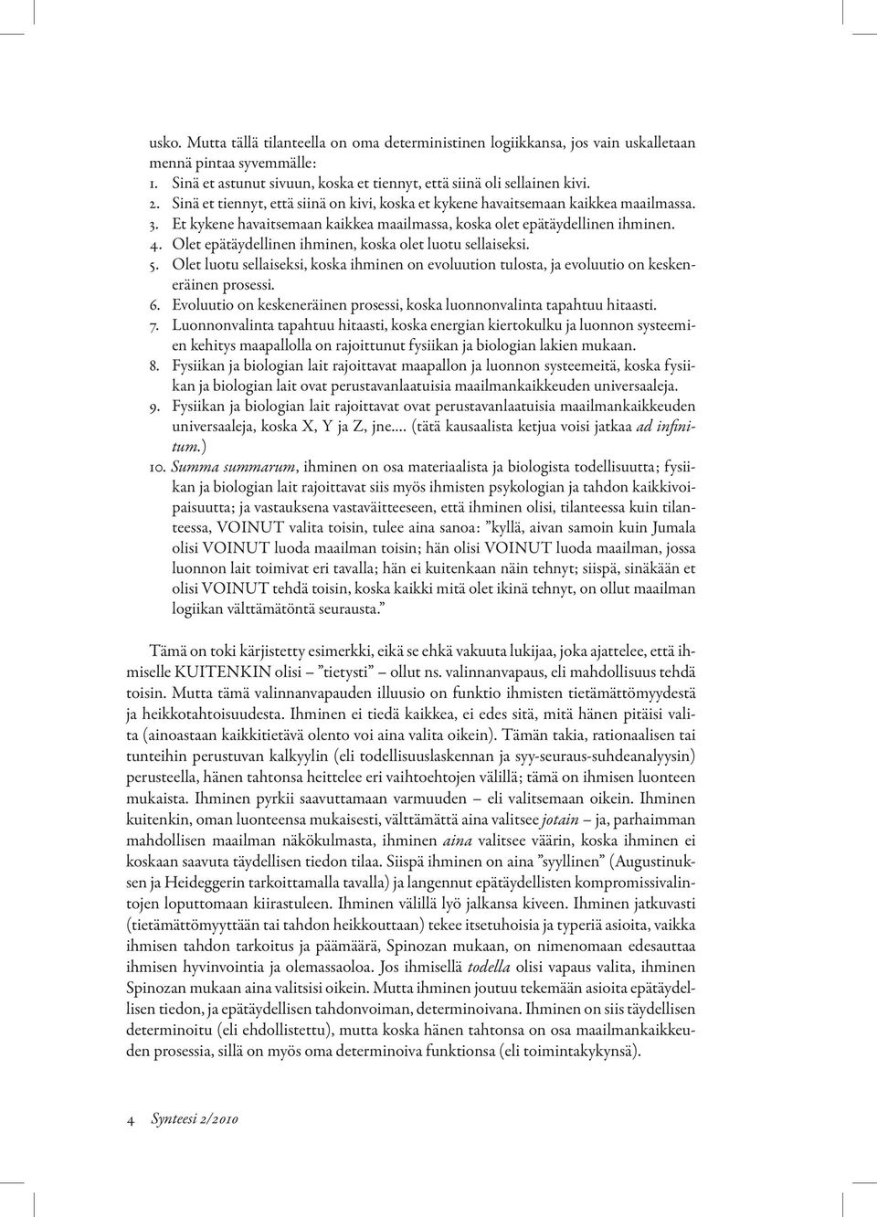 Olet epätäydellinen ihminen, koska olet luotu sellaiseksi. 5. Olet luotu sellaiseksi, koska ihminen on evoluution tulosta, ja evoluutio on keskeneräinen prosessi. 6.