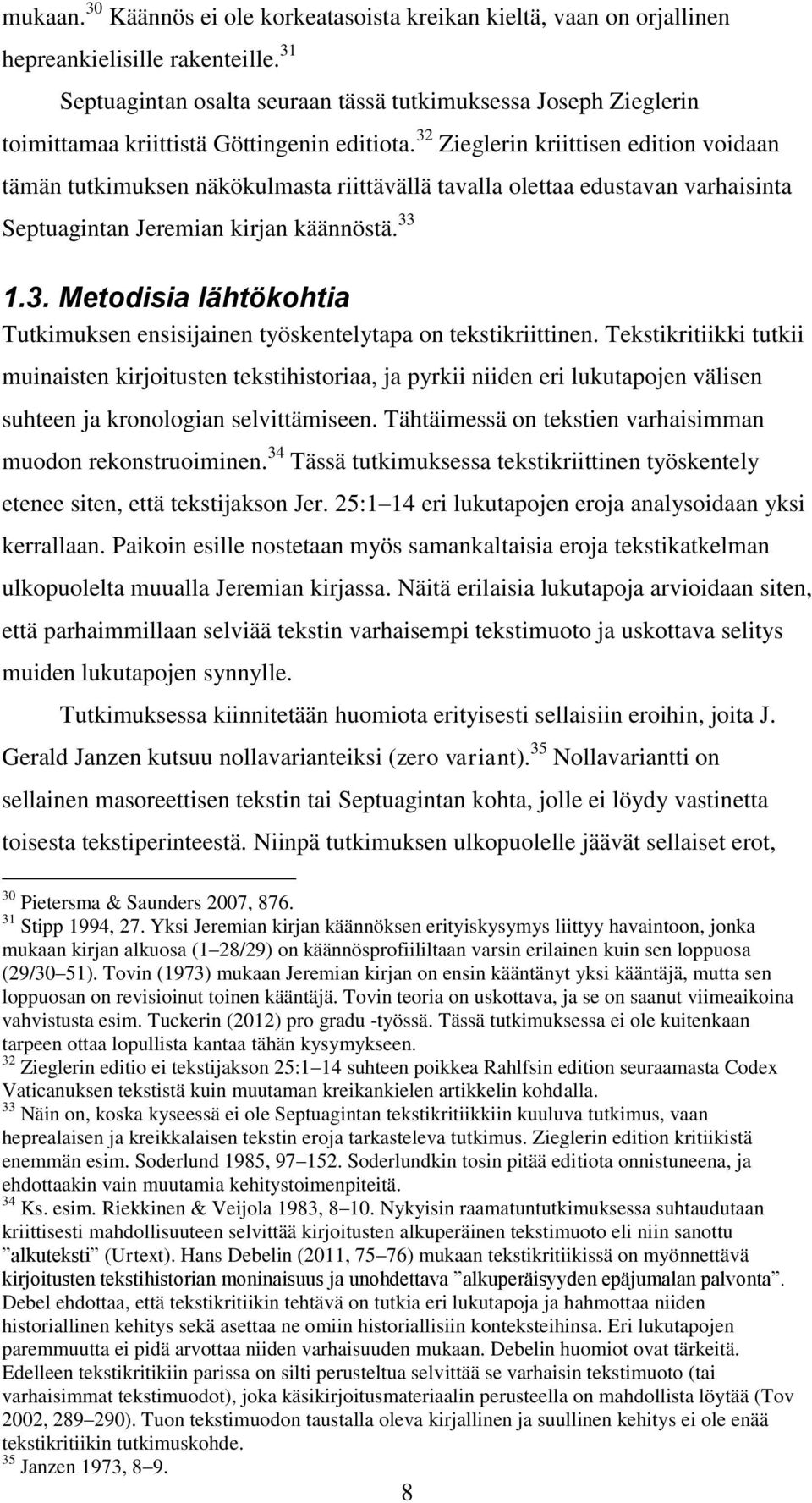 32 Zieglerin kriittisen edition voidaan tämän tutkimuksen näkökulmasta riittävällä tavalla olettaa edustavan varhaisinta Septuagintan Jeremian kirjan käännöstä. 33 1.3. Metodisia lähtökohtia Tutkimuksen ensisijainen työskentelytapa on tekstikriittinen.