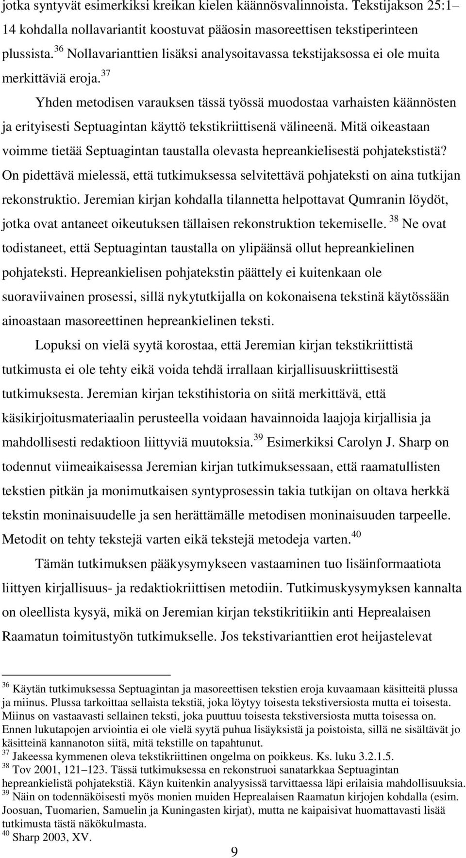 37 Yhden metodisen varauksen tässä työssä muodostaa varhaisten käännösten ja erityisesti Septuagintan käyttö tekstikriittisenä välineenä.