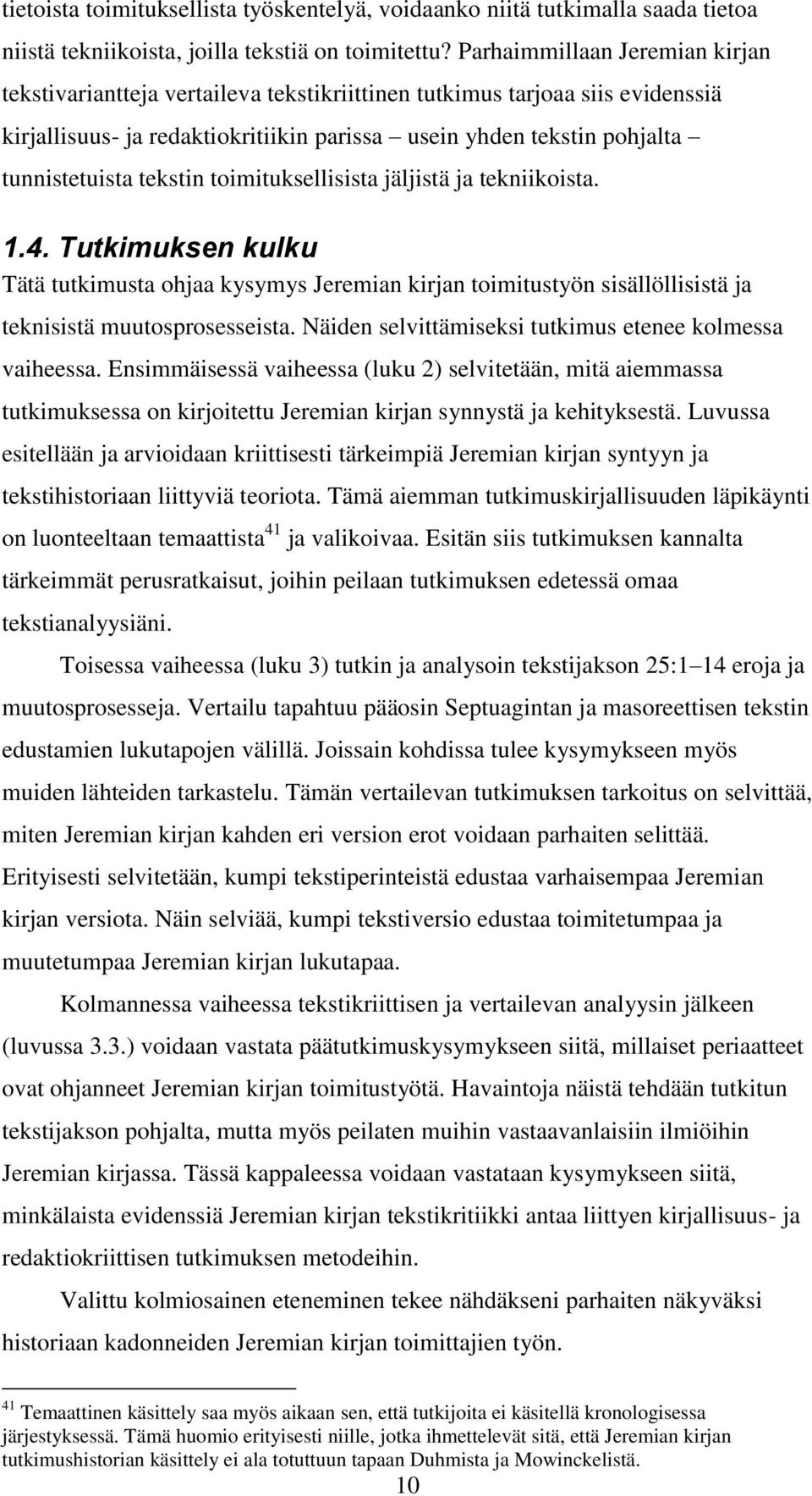 tekstin toimituksellisista jäljistä ja tekniikoista. 1.4. Tutkimuksen kulku Tätä tutkimusta ohjaa kysymys Jeremian kirjan toimitustyön sisällöllisistä ja teknisistä muutosprosesseista.