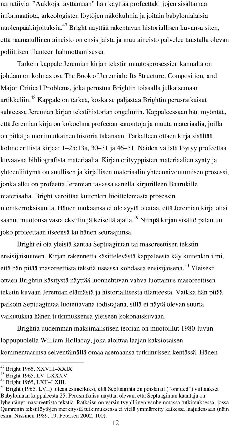 Tärkein kappale Jeremian kirjan tekstin muutosprosessien kannalta on johdannon kolmas osa The Book of Jeremiah: Its Structure, Composition, and Major Critical Problems, joka perustuu Brightin